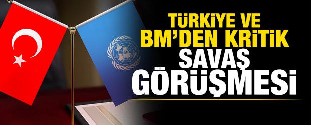 Son dakika: T&uuml;rkiye ve BM'den kritik savaş g&ouml;r&uuml;şmesi