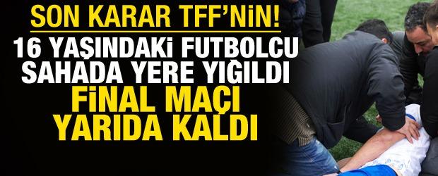 Son karar TFF'nin! 16 yaşındaki futbolcu sahada yere yığıldı, final ma&ccedil;ı yarıda kaldı