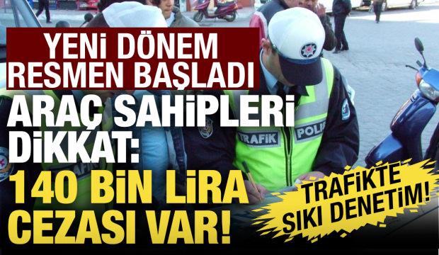 S&uuml;r&uuml;c&uuml;ler dikkat! Yeni d&ouml;nem resmen başladı: 140 bin lira cezası var