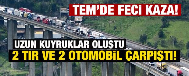 TEM'de feci kaza! 2 TIR ve 2 otomobil &ccedil;arpıştı! Uzun kuyruklar oluştu