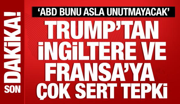 Trump'tan İngiltere ve Fransa'ya sert tepki
