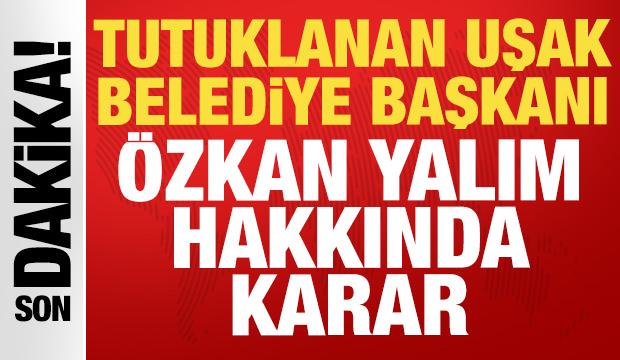 Tutuklanan Uşak Belediye Başkanı &Ouml;zkan Yalım hakkında karar!