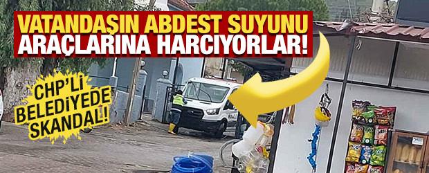 Vatandaşın abdest suyunu ara&ccedil;larına harcıyorlar! CHP'li belediyede skandal