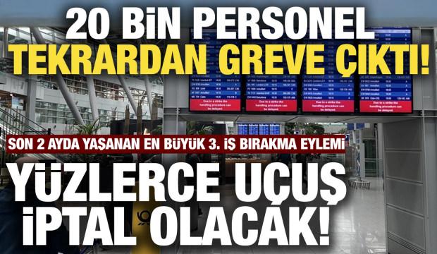 500'den fazla u&ccedil;uş iptal olacak! 20 bin kişi greve &ccedil;ıktı