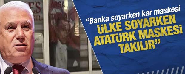 "Banka soyarken kar maskesi, &uuml;lke soyarken Atat&uuml;rk maskesi takılır"