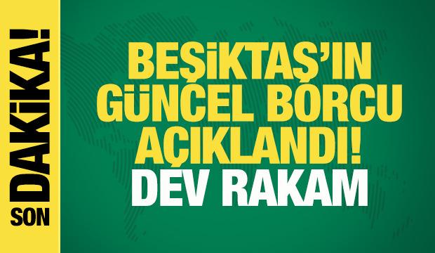 Beşiktaş'ın g&uuml;ncel borcu a&ccedil;ıklandı! 