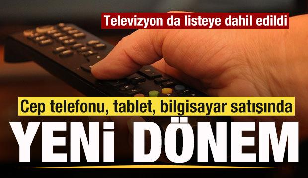 Cep telefonu, tablet, bilgisayar satışında yeni d&ouml;nem! Televizyon da listeye dahil edildi