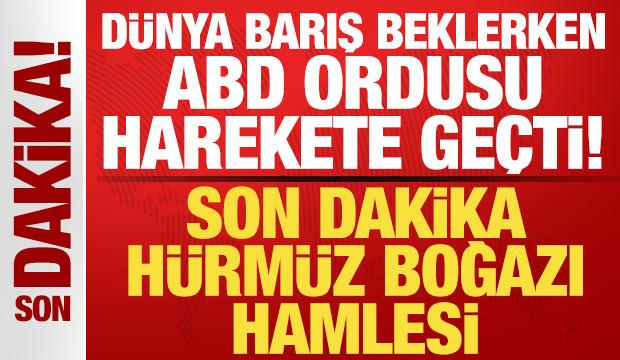 D&uuml;nya barış beklerken ABD ordusu harekete ge&ccedil;ti! Son dakika H&uuml;rm&uuml;z Boğazı hamlesi