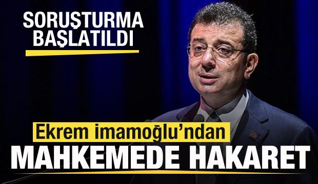 Ekrem İmamoğlu'ndan mahkemede hakaret! Soruşturma başlatıldı