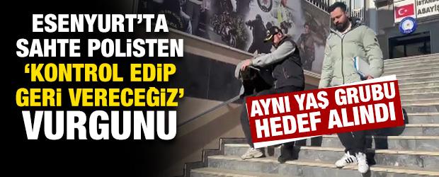 Esenyurt'ta sahte polisten 2 milyon 140 bin TL'lik vurgun! Y&ouml;ntem de hedef de aynı 