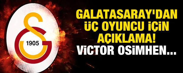 Galatasaray'dan &uuml;&ccedil; oyuncu i&ccedil;in a&ccedil;ıklama! Victor Osimhen...