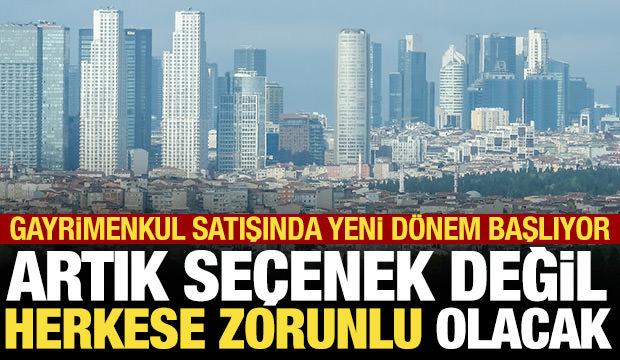 Gayrimenkul satışında yeni d&ouml;nem! Artık se&ccedil;enek değil herkese zorunlu olacak
