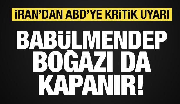 İran&rsquo;dan ABD&rsquo;ye uyarı: Bab&uuml;lmendep Boğazı da kapanır!