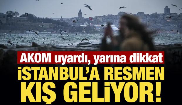 İstanbul'a resmen kış geliyor! AKOM uyardı, yarına dikkat