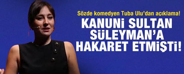Kanuni Sultan S&uuml;leyman'a hakaret etmişti! Tuba Ulu'dan a&ccedil;ıklama