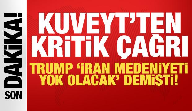 Kuveyt'ten son dakika &ccedil;ağrı: Trump "İran medeniyeti yok olacak" demişti!