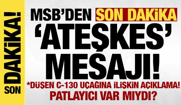 MSB'den son dakika 'ateşkes' a&ccedil;ıklaması!