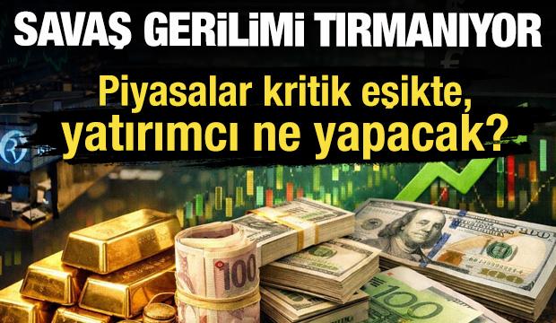 Savaş gerilimi tırmanıyor: Piyasalar kritik eşikte, yatırımcı ne yapacak?