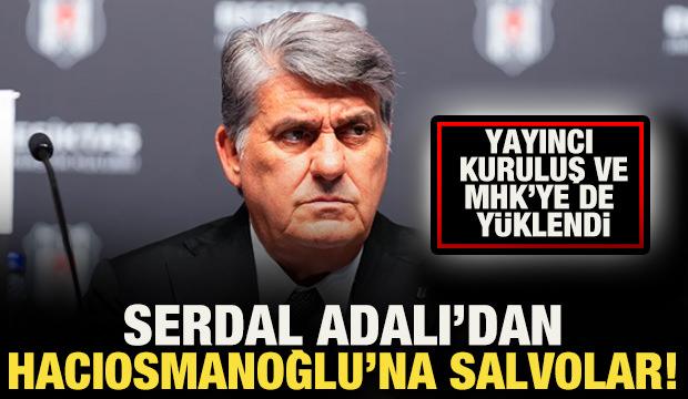 Serdal Adalı'dan İbrahim Hacıosmanoğlu'na salvolar! 'MHK başkanına katlandığın i&ccedil;in oldu'