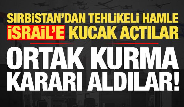 Sırbistan'dan tehlikeli 'İsrail' hamlesi! &Uuml;lkede ortak kurma kararı aldılar...