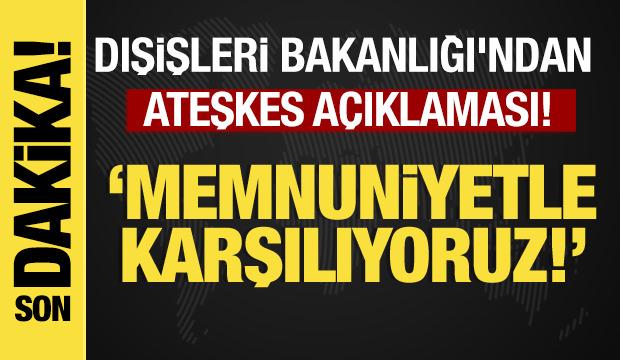 Son dakika...Dışişleri Bakanlığı'ndan ateşkes a&ccedil;ıklaması: Memnuniyetle karşılıyoruz