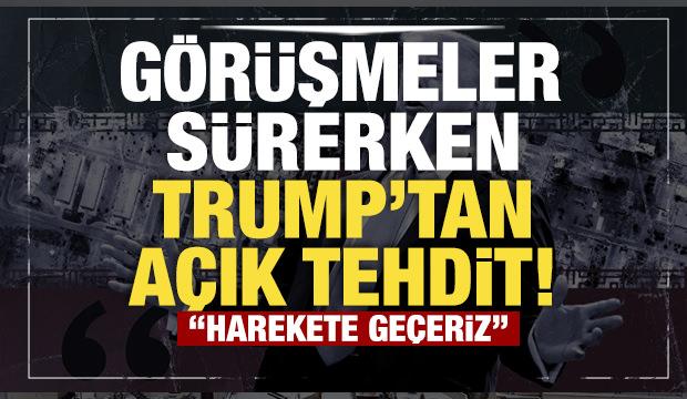 Son dakika...G&ouml;r&uuml;şmeler s&uuml;rerken Trump'tan a&ccedil;ık tehdit! "Harekete ge&ccedil;eriz"