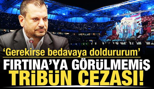 Trabzonspor'a g&ouml;r&uuml;lmemiş trib&uuml;n cezası! Başkan &ccedil;ılgına d&ouml;nd&uuml;: 'Bedavaya doldururum'