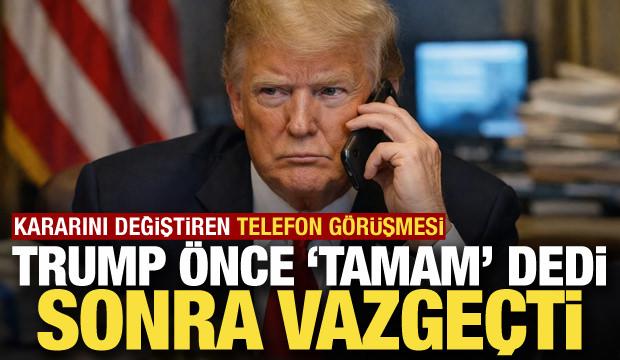 Trump &ouml;nce 'tamam' dedi, sonra vazge&ccedil;ti! Kararını değiştiren telefon g&ouml;r&uuml;şmesi