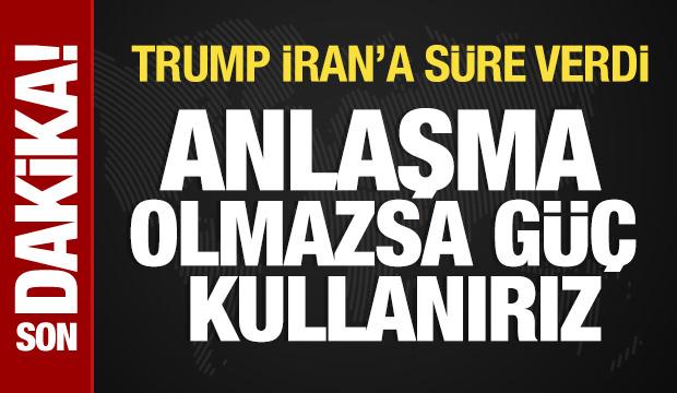 Trump s&uuml;re verdi: Anlaşma olmazsa g&uuml;&ccedil; kullanırız