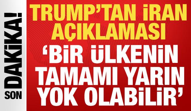 Trump, İran'a "vur emri" verecek mi? "Bir &uuml;lkenin tamamı yarın yok olabilir" s&ouml;zleri!