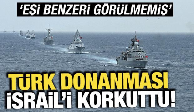 T&uuml;rk donanması İsrail'i korkuttu! 'Eşi benzeri g&ouml;r&uuml;lmemiş'
