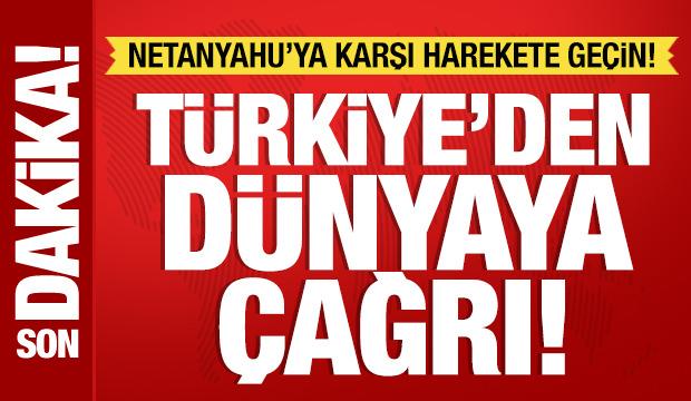 T&uuml;rkiye'den d&uuml;nyaya &ccedil;ağrı: Netanyahu'ya karşı harekete ge&ccedil;in!