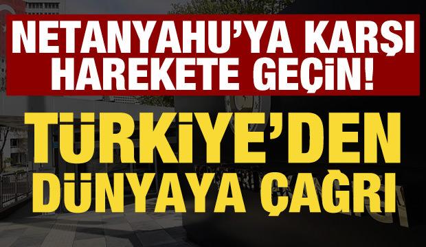 T&uuml;rkiye'den d&uuml;nyaya &ccedil;ağrı: Netanyahu'ya karşı harekete ge&ccedil;in!