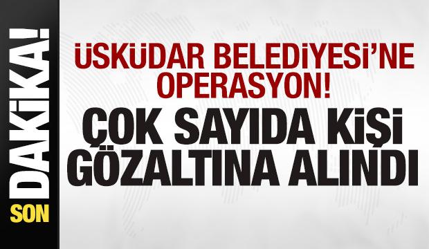 &Uuml;sk&uuml;dar Belediyesi'ne operasyon: &Ccedil;ok sayıda kişi g&ouml;zaltına alındı