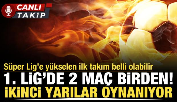 1. Lig'de 2 ma&ccedil; birden! S&uuml;per Lig'e y&uuml;kselen takım belli olabilir | CANLI