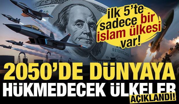 2050'de d&uuml;nyaya h&uuml;kmedecek &uuml;lkeler a&ccedil;ıklandı! İlk 5'te sadece tek İslam &uuml;lkesi var!