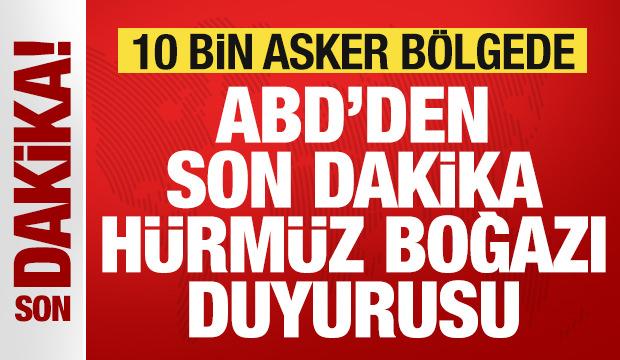 ABD'den son dakika H&uuml;rm&uuml;z Boğazı duyurusu! 10 binden fazla asker b&ouml;lgede
