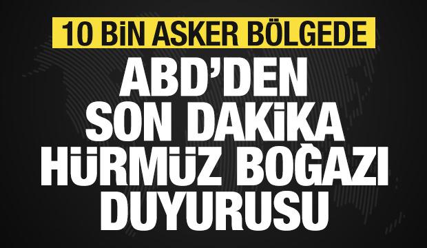 ABD'den son dakika H&uuml;rm&uuml;z Boğazı duyurusu! 10 binden fazla asker b&ouml;lgede