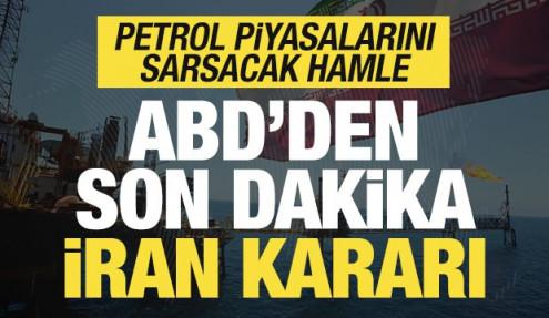 ABD'den son dakika İran kararı! Petrol piyasalarını sarsacak hamle