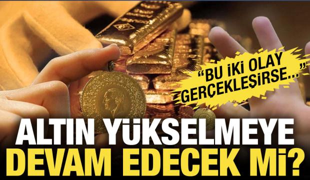 Altın y&uuml;kselmeye devam edecek mi? Uzman isim 2 şartı a&ccedil;ıkladı