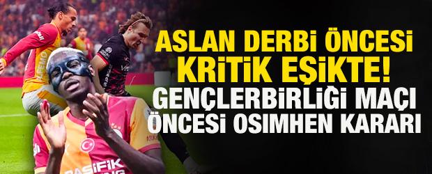 Aslan, derbi &ouml;ncesi kritik eşikte! Galatasaray-Gen&ccedil;lerbirliği ma&ccedil;ı &ouml;ncesi Osimhen kararı