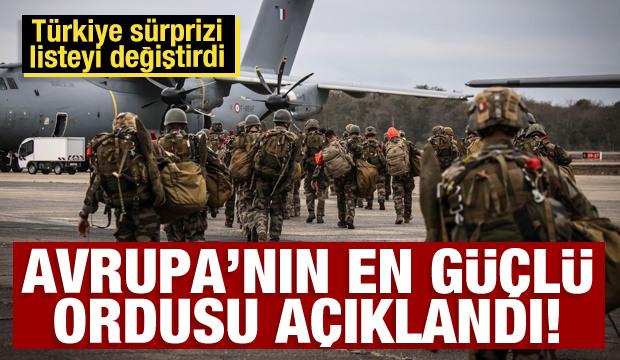 Avrupa&rsquo;nın en g&uuml;&ccedil;l&uuml; ordusu a&ccedil;ıklandı! T&uuml;rkiye s&uuml;rprizi listeyi değiştirdi