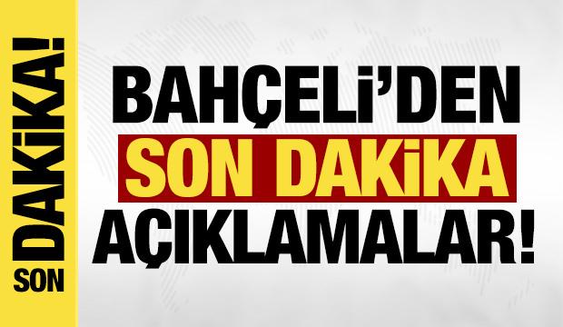 Bah&ccedil;eli'den son dakika a&ccedil;ıklamalar!
