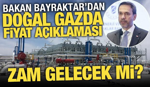 Bakan Bayraktar'dan doğal gaz a&ccedil;ıklaması: Hedefimiz fiyat artışı olmadan s&uuml;reci tamamlamak