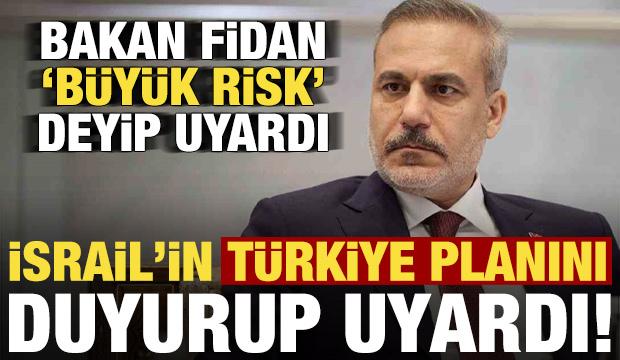 Bakan Fidan, İsrail'in 'T&uuml;rkiye' planını duyurup uyardı! 'B&uuml;y&uuml;k bir risk' deyip a&ccedil;ıkladı..