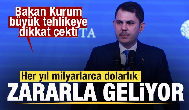 Bakan Kurum: Her yıl milyarlarca dolarlık zararla geliyor