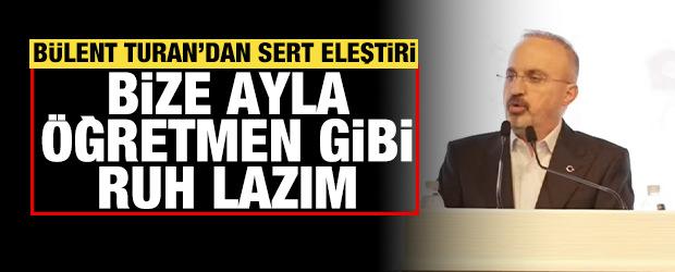 B&uuml;lent Turan'dan sendikalara iş bırakma eleştirisi: Bize Ayla &ouml;ğretmen gibi ruh lazım