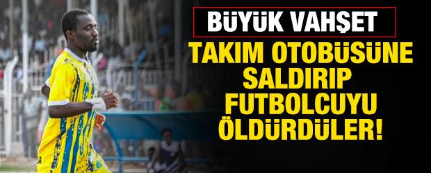 B&uuml;y&uuml;k vahşet! Takım otob&uuml;s&uuml;ne saldırıp futbolcuyu &ouml;ld&uuml;rd&uuml;ler