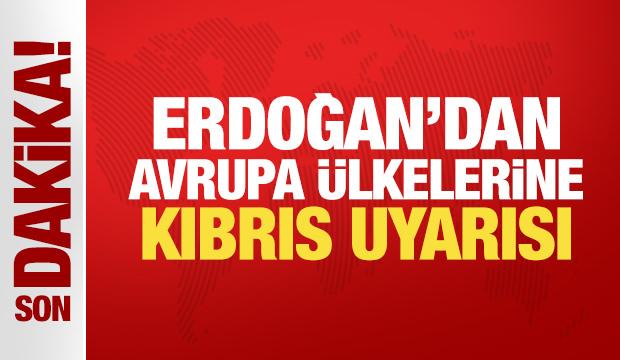 Son Dakika: Erdoğan'dan Avrupa &uuml;lkelerine Kıbrıs uyarısı