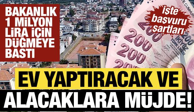 Ev alacaklara 1 milyon TL m&uuml;jdesi! Bakanlık d&uuml;ğmeye bastı, şartlar belli oldu